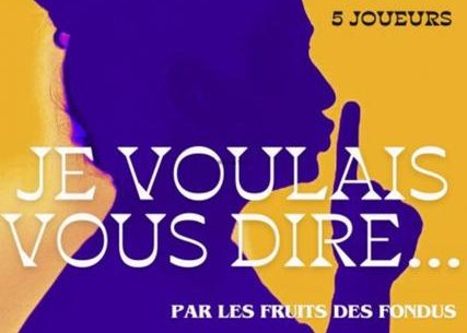 Spectacle - Les Fruits des Fondus - Je voulais vous dire...