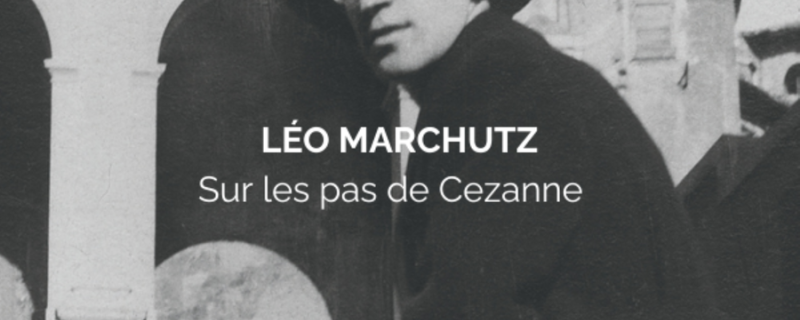 Léo Marchutz – Sur les pas de Cezanne