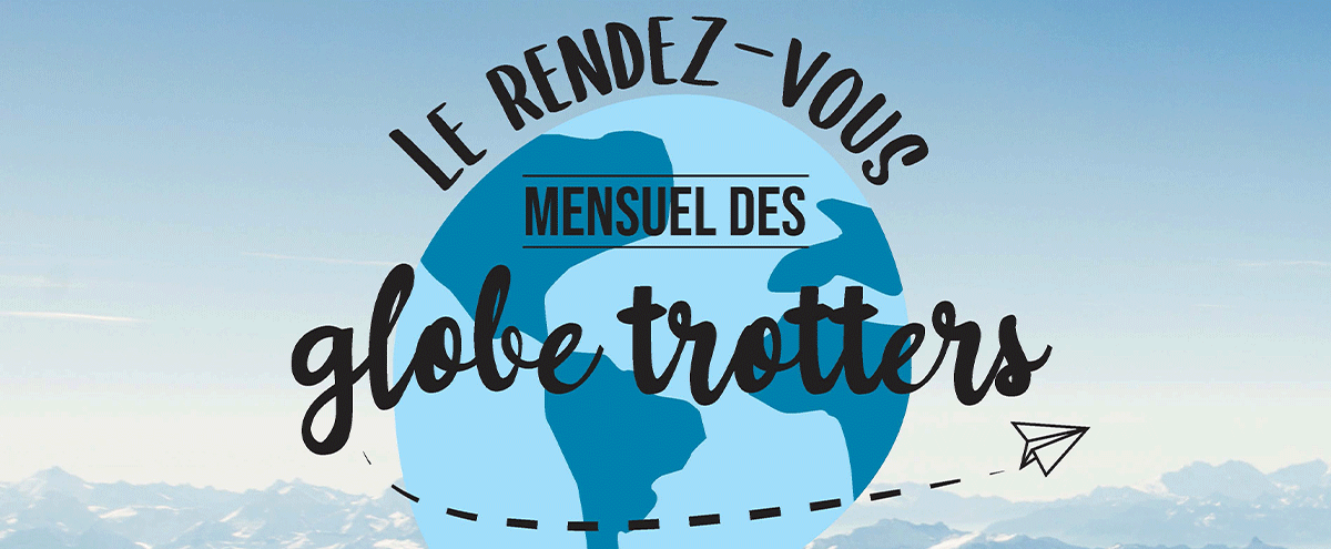 Le rendez-vous mensuel des globe trotters